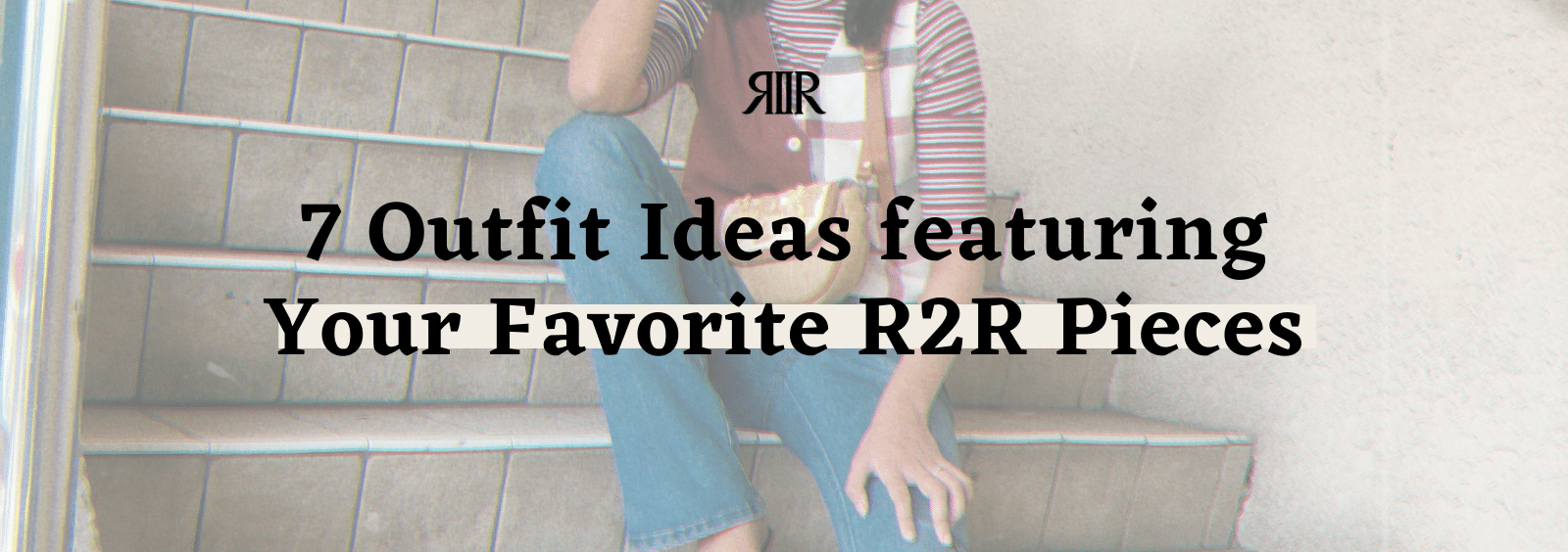 7 Outfit Ideas feat. Your Favorite R2R Pieces